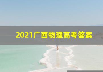 2021广西物理高考答案