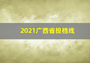 2021广西省投档线