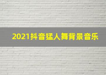 2021抖音猛人舞背景音乐