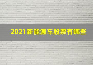 2021新能源车股票有哪些