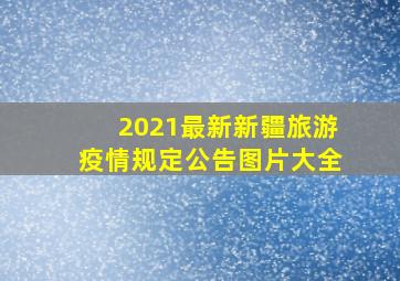 2021最新新疆旅游疫情规定公告图片大全