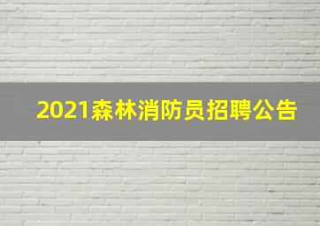 2021森林消防员招聘公告