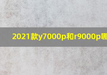 2021款y7000p和r9000p哪个好