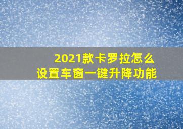 2021款卡罗拉怎么设置车窗一键升降功能