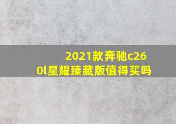 2021款奔驰c260l星耀臻藏版值得买吗