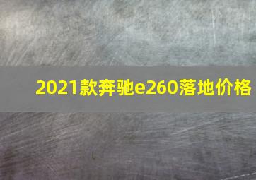 2021款奔驰e260落地价格