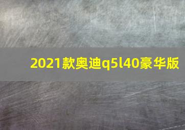 2021款奥迪q5l40豪华版