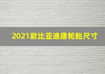 2021款比亚迪唐轮胎尺寸