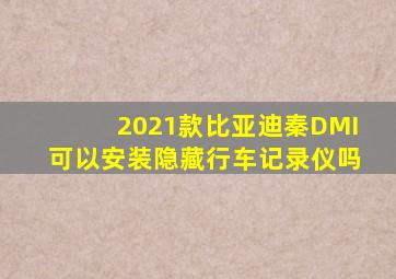 2021款比亚迪秦DMI可以安装隐藏行车记录仪吗