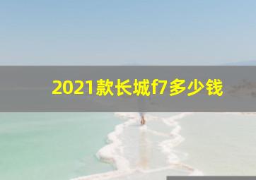 2021款长城f7多少钱