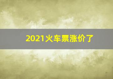 2021火车票涨价了