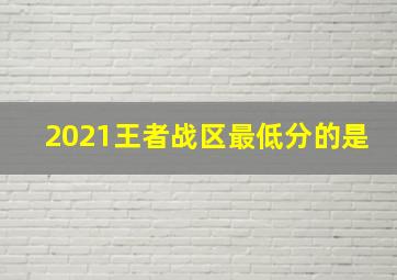 2021王者战区最低分的是