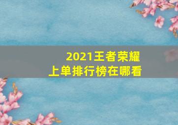 2021王者荣耀上单排行榜在哪看