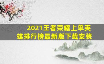 2021王者荣耀上单英雄排行榜最新版下载安装