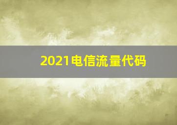 2021电信流量代码