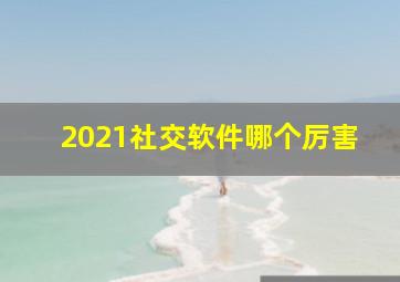 2021社交软件哪个厉害