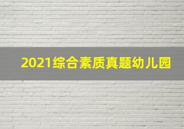 2021综合素质真题幼儿园