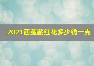 2021西藏藏红花多少钱一克