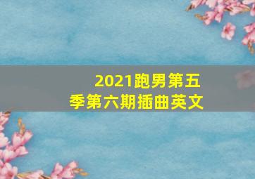 2021跑男第五季第六期插曲英文