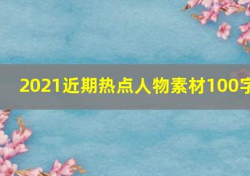 2021近期热点人物素材100字