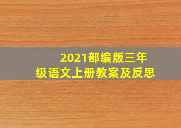 2021部编版三年级语文上册教案及反思