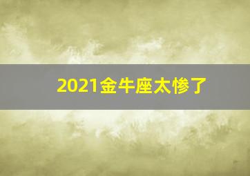 2021金牛座太惨了