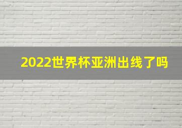 2022世界杯亚洲出线了吗