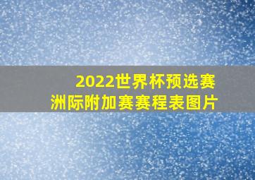 2022世界杯预选赛洲际附加赛赛程表图片