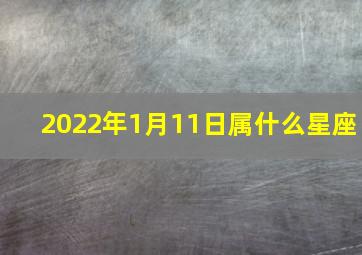 2022年1月11日属什么星座