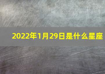 2022年1月29日是什么星座