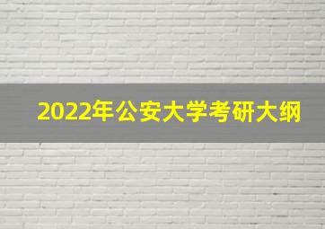 2022年公安大学考研大纲