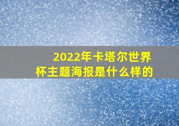 2022年卡塔尔世界杯主题海报是什么样的