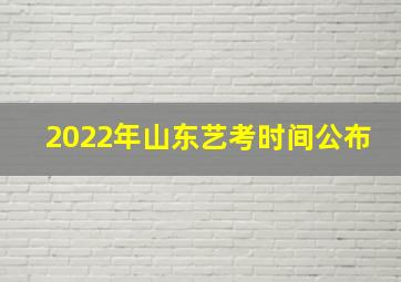 2022年山东艺考时间公布