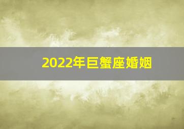 2022年巨蟹座婚姻