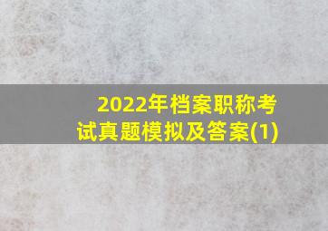 2022年档案职称考试真题模拟及答案(1)