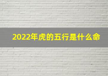 2022年虎的五行是什么命