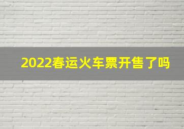 2022春运火车票开售了吗