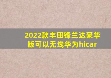 2022款丰田锋兰达豪华版可以无线华为hicar