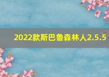 2022款斯巴鲁森林人2.5.5