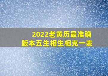 2022老黄历最准确版本五生相生相克一表