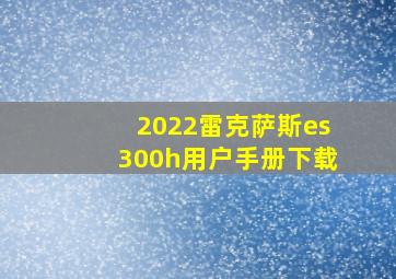 2022雷克萨斯es300h用户手册下载