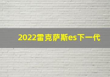 2022雷克萨斯es下一代