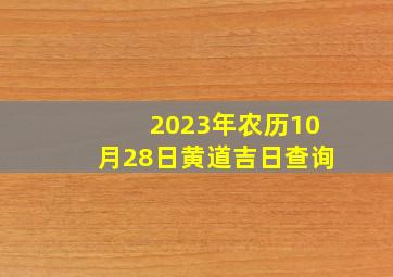 2023年农历10月28日黄道吉日查询