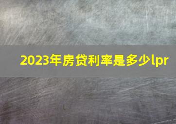 2023年房贷利率是多少lpr