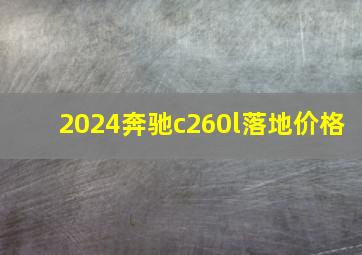 2024奔驰c260l落地价格