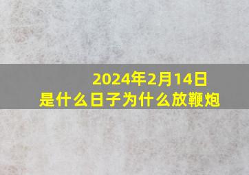 2024年2月14日是什么日子为什么放鞭炮