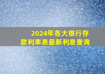 2024年各大银行存款利率表最新利息查询