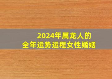 2024年属龙人的全年运势运程女性婚姻