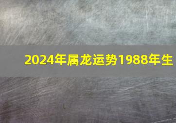 2024年属龙运势1988年生