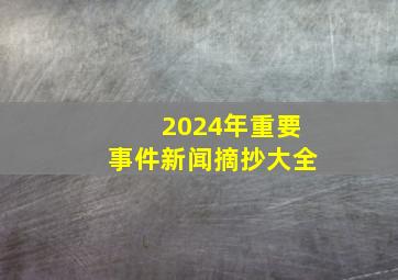 2024年重要事件新闻摘抄大全